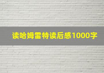 读哈姆雷特读后感1000字