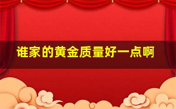 谁家的黄金质量好一点啊