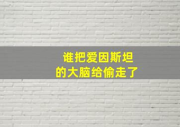 谁把爱因斯坦的大脑给偷走了