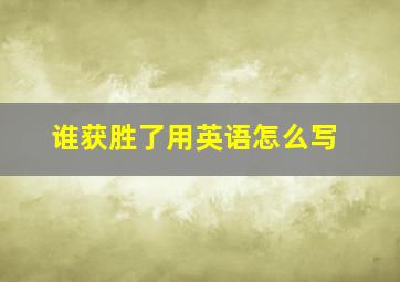 谁获胜了用英语怎么写