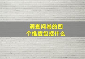 调查问卷的四个维度包括什么