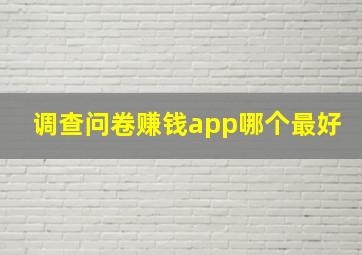 调查问卷赚钱app哪个最好