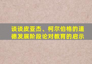 谈谈皮亚杰、柯尔伯格的道德发展阶段论对教育的启示