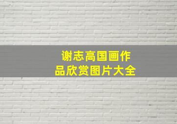 谢志高国画作品欣赏图片大全