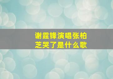 谢霆锋演唱张柏芝哭了是什么歌