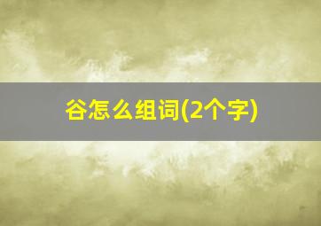 谷怎么组词(2个字)