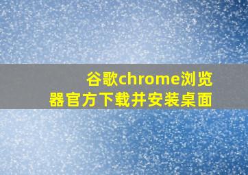 谷歌chrome浏览器官方下载并安装桌面