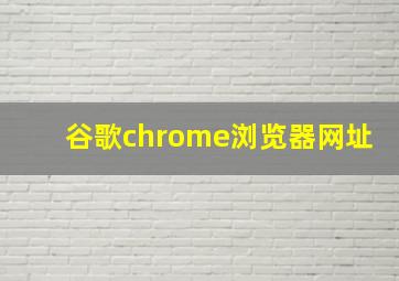 谷歌chrome浏览器网址