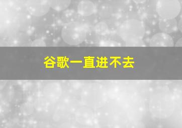 谷歌一直进不去