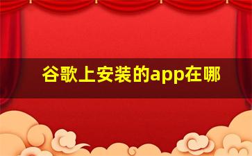 谷歌上安装的app在哪