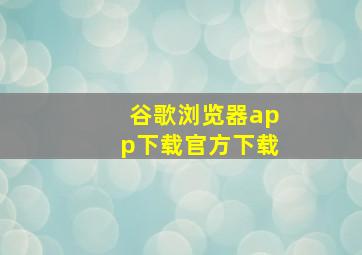 谷歌浏览器app下载官方下载