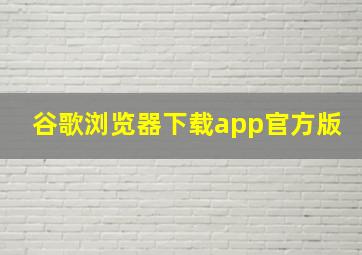 谷歌浏览器下载app官方版