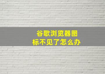 谷歌浏览器图标不见了怎么办