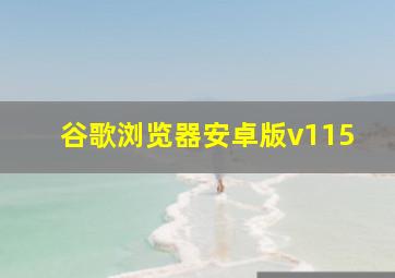 谷歌浏览器安卓版v115