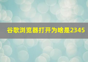 谷歌浏览器打开为啥是2345