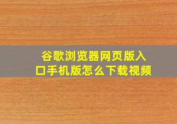 谷歌浏览器网页版入口手机版怎么下载视频