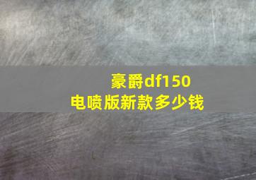 豪爵df150电喷版新款多少钱