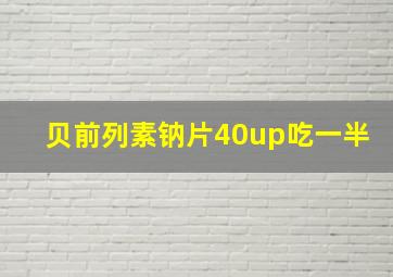 贝前列素钠片40up吃一半