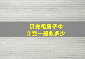 贝壳租房子中介费一般收多少