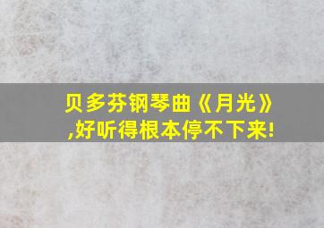 贝多芬钢琴曲《月光》,好听得根本停不下来!