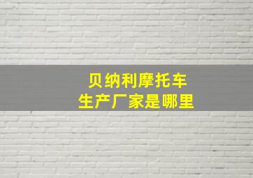 贝纳利摩托车生产厂家是哪里