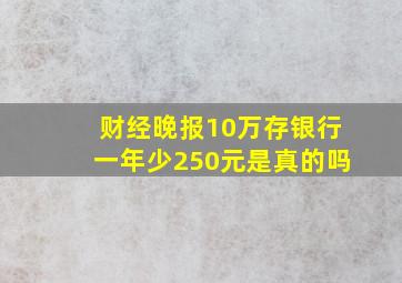 财经晚报10万存银行一年少250元是真的吗