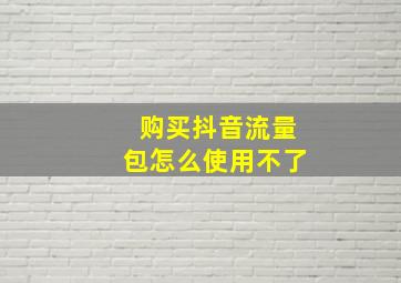 购买抖音流量包怎么使用不了