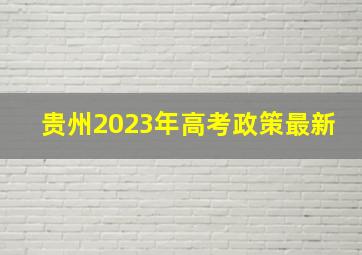 贵州2023年高考政策最新