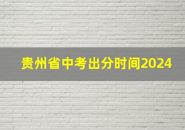 贵州省中考出分时间2024