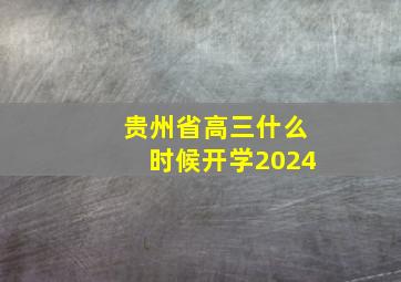 贵州省高三什么时候开学2024