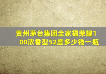 贵州茅台集团全家福荣耀100浓香型52度多少钱一瓶