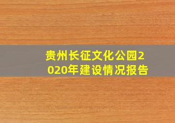 贵州长征文化公园2020年建设情况报告