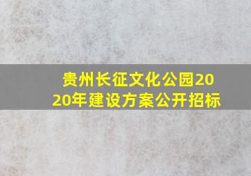 贵州长征文化公园2020年建设方案公开招标