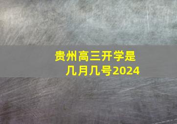 贵州高三开学是几月几号2024