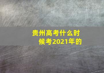 贵州高考什么时候考2021年的