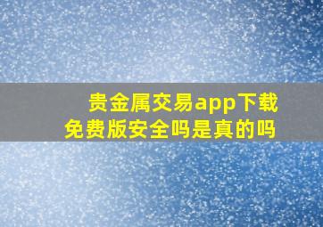 贵金属交易app下载免费版安全吗是真的吗