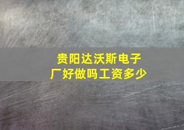 贵阳达沃斯电子厂好做吗工资多少