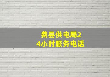 费县供电局24小时服务电话