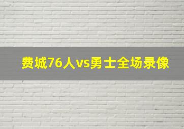 费城76人vs勇士全场录像