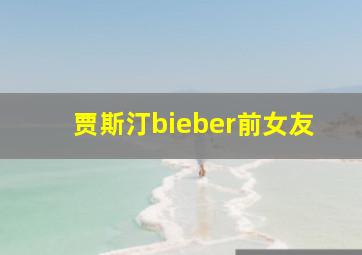 贾斯汀bieber前女友