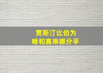 贾斯汀比伯为啥和赛琳娜分手