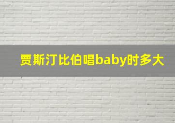 贾斯汀比伯唱baby时多大