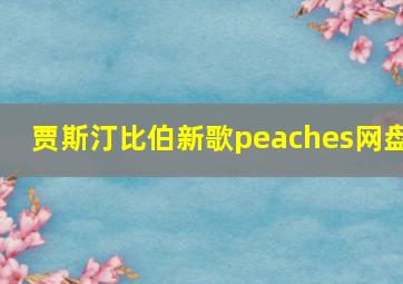 贾斯汀比伯新歌peaches网盘