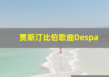 贾斯汀比伯歌曲Despa