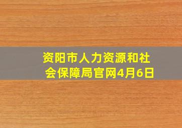 资阳市人力资源和社会保障局官网4月6日