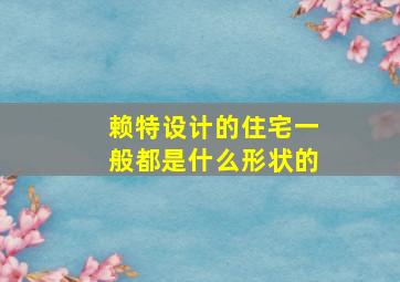 赖特设计的住宅一般都是什么形状的