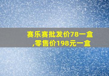 赛乐赛批发价78一盒,零售价198元一盒