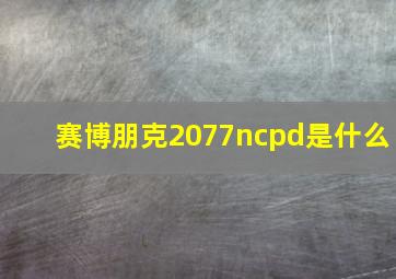 赛博朋克2077ncpd是什么