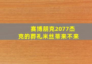 赛博朋克2077杰克的葬礼米丝蒂来不来