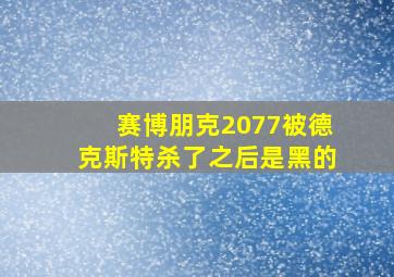 赛博朋克2077被德克斯特杀了之后是黑的